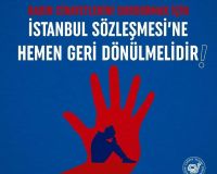 İSTANBUL SÖZLEŞMESİ’NE HEMEN GERİ DÖNÜLMELİDİR!