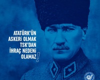 ATATÜRK ASKERİ OLMAK TSK’DAN İHRAÇ NEDENİ OLAMAZ